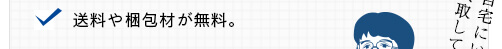 送料や梱包材が無料。
