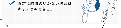 査定に納得のいかない場合はキャンセルできる。